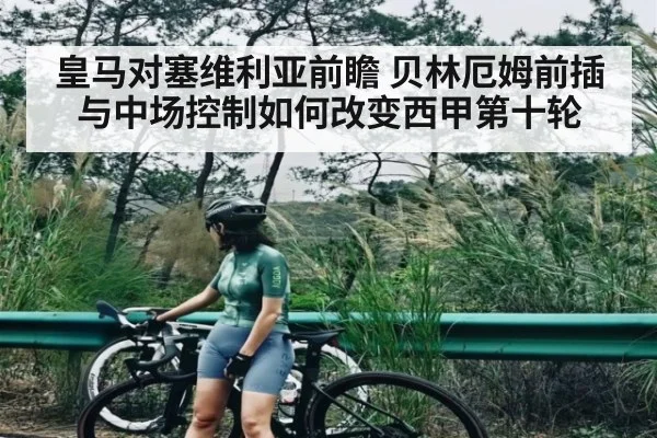 皇马对塞维利亚前瞻 贝林厄姆前插与中场控制如何改变西甲第十轮